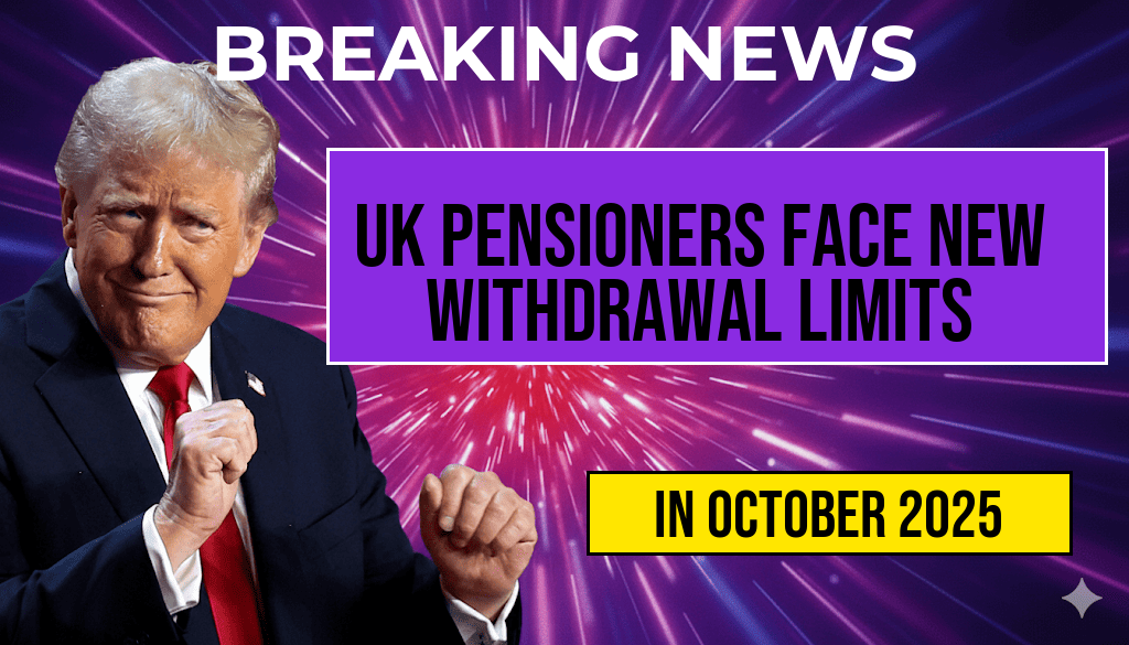UK Pensioners Face Surprising New Withdrawal Limits Beginning September 27, 2025
